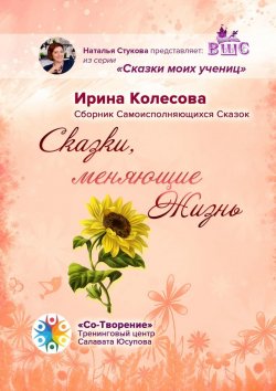 Книга "Сказки, меняющие жизнь. Сборник самоисполняющихся сказок" – Ирина Колесова