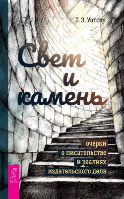 Книга "Свет и камень. Очерки о писательстве и реалиях издательского дела" – Т. Уотсон, 2017