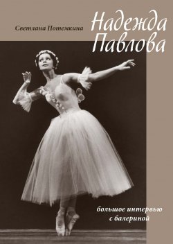 Книга "Надежда Павлова / Большое интервью с балериной" – Светлана Потемкина, 2020