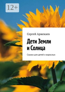 Книга "Дети Земли и Солнца. Сказки для детей и взрослых" – Сергей Аржекаев