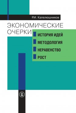 Книга "Экономические очерки. История идей, методология, неравенство и рост" – Ростислав Капелюшников, 2021