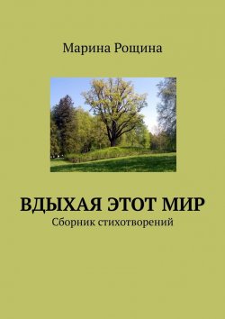 Книга "Вдыхая этот мир. Сборник стихотворений" – Марина Рощина