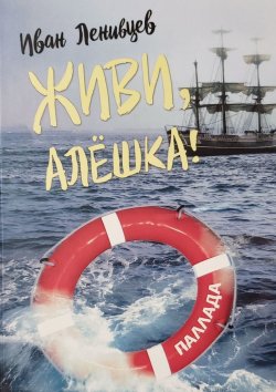 Книга "Живи, Алёшка! Роман" – Иван Ленивцев