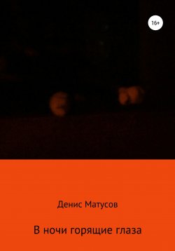 Книга "В ночи горящие глаза" – Денис Матусов, 2021