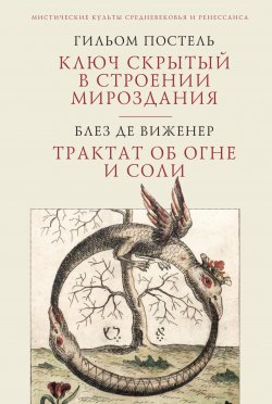 Книга "Ключ скрытый в строении мироздания. Трактат об огне и соли / Сборник" {Мистические культы Средневековья и Ренессанса} – Гильом Постель, Блез де Виженер