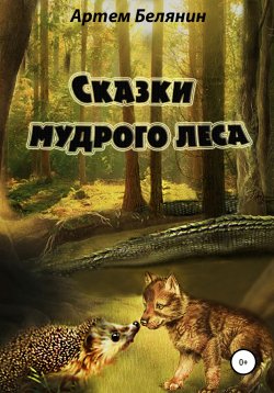Книга "Сказки мудрого леса" – Артем Белянин, 2018