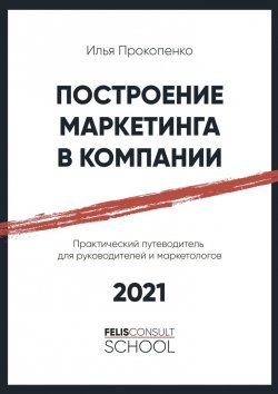 Книга "Построение маркетинга в компании. Практический путеводитель для руководителей и маркетологов" – Илья Прокопенко