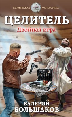 Книга "Целитель. Двойная игра" {Целитель} – Валерий Большаков, 2020