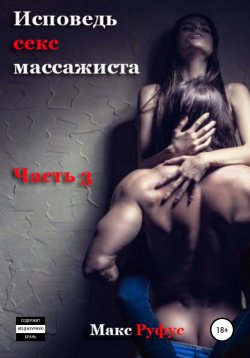 Книга "Исповедь секс-массажиста. Часть 3" – Макс Руфус, 2021