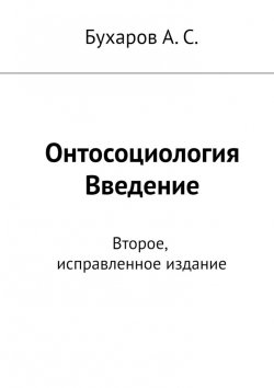 Книга "Онтосоциология. Введение. Второе, исправленное издание" – Бухаров А. С.