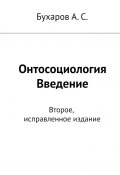 Онтосоциология. Введение. Второе, исправленное издание (Бухаров А. С.)