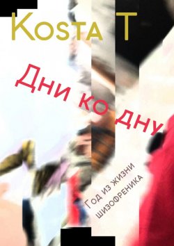 Книга "Дни ко дну. Год из жизни шизофреника" – Kosta T