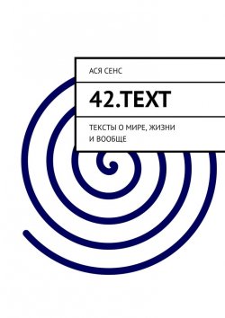 Книга "42.text. Тексты о мире, жизни и вообще" – Ася Сенс