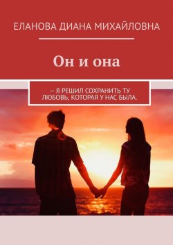 Книга "Он и она. Я решил сохранить ту любовь, которая у нас была" – Диана Еланова