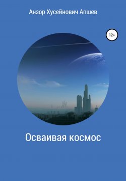 Книга "Осваивая космос" – Анзор Апшев, 2021