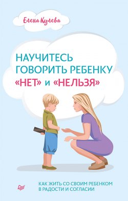 Книга "Научитесь говорить ребенку «нет» и «нельзя»" {Родителям о детях} – Елена Кулева, Елена Кулёва, 2021