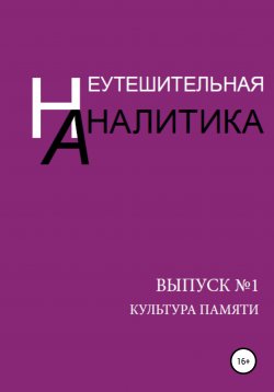 Книга "Неутешительная Аналитика. Выпуск №1. Культура памяти" – Вячеслав Черемухин, Олег Очереднюк, Эльмира Полатханова, 2020