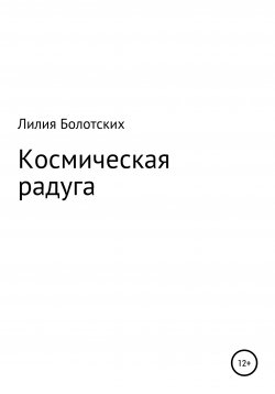 Книга "Космическая радуга" – Лилия Болотских, 2021