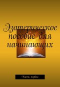 Эзотерическое пособие для начинающих. Часть первая (Валентина Демко)