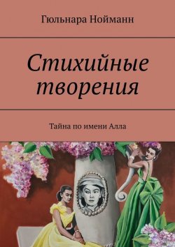 Книга "Тайна по имени АллА. цикл Стихийные Творения" – Гюльнара Нойманн