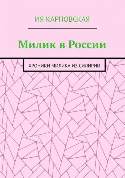 Книга "Милик в России. Хроники Милика из Силирии" – Ия Карповская