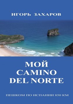 Книга "Мой CaminO del Norte. Пешком по Испании 850 км" – Игорь Захаров