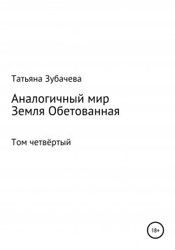 Книга "Аналогичный мир. Том четвёртый. Земля обетованная" – Татьяна Зубачева, 2021