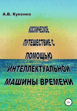 Книга "Космическое путешествие с помощью интеллектуальной машины времени" – Алла Кукенко, 2021