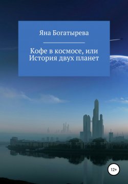 Книга "Кофе в космосе, или История двух планет" – Яна Богатырева, 2021