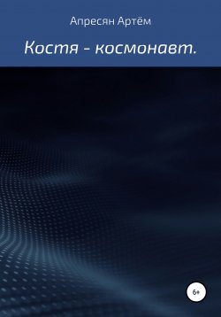 Книга "Костя – космонавт" – Артём Апресян, 2021