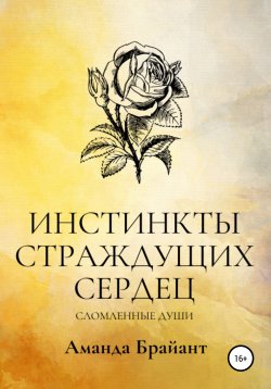 Книга "Инстинкты страждущих сердец. Сломленные души" – Аманда Брайант, 2021