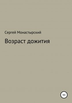 Книга "Возраст дожития" – Сергей Монастырский, 2021