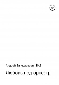 Книга "Любовь под оркестр" – Андрей ВАВ, 2015