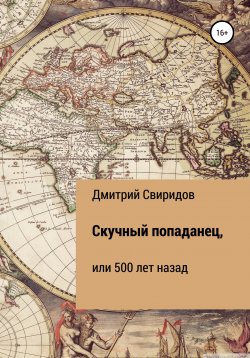 Книга "Скучный попаданец, или 500 лет назад" – Дмитрий Свиридов, 2021