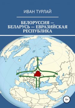 Книга "Белоруссия – Беларусь – евразийская республика" – Иван Турлай, 2020