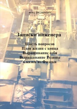 Книга "Записки инженера. Шесть вопросов. План жизни с конца. Выращивание себя. Выращивание Родины. Сказки из физики" – Номер PD C8083N45J