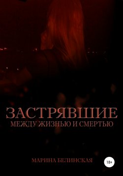 Книга "Застрявшие. Между жизнью и смертью" {Застрявшие} – Марина Белинская, 2021