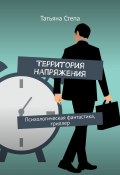 Территория напряжения. Психологическая фантастика, триллер (Татьяна Степа)