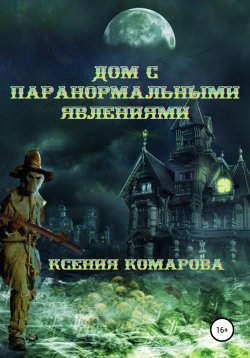 Книга "Дом с паранормальными явлениями" – Ксения Комарова, 2018