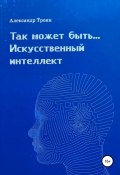 Так может быть…Искусственный интеллект (Александр Троян, 2020)