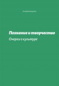 Познание и творчество. Очерки о культуре (Тимофей Шерудило, 2012)