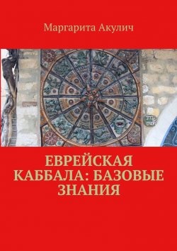 Книга "Еврейская Каббала: базовые знания" – Маргарита Акулич