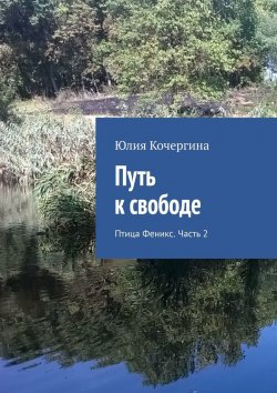 Книга "Путь к свободе. Птица Феникс. Часть 2" – Юлия Кочергина