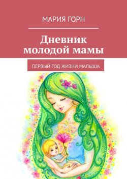 Книга "Дневник молодой мамы. Первый год жизни малыша" – Мария Горн