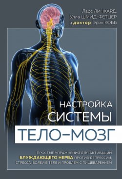 Книга "Настройка системы тело – мозг. Простые упражнения для активации блуждающего нерва против депрессии, стресса, боли в теле и проблем с пищеварением" {Блуждающий нерв. Революционный тренд в медицине} – Ларс Линхард, Улла Шмид-Фетцер, Эрик Кобб, 2019