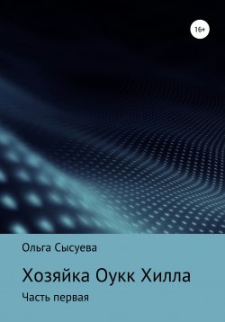 Книга "Хозяйка Оук Хилла. Часть первая" – Ольга Сысуева, 2021