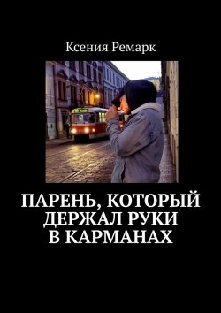 Книга "Парень, который держал руки в карманах" – Ксения Ремарк