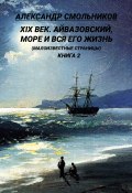 XIX век. Айвазовский, море и вся его жизнь. (Малоизвестные страницы). 2 книга (Александр Смольников, 2021)