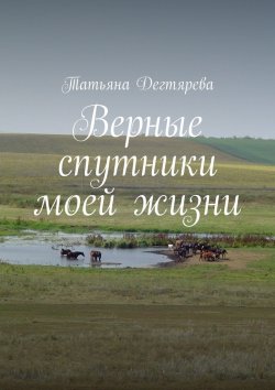 Книга "Верные спутники моей жизни" – Татьяна Дегтярева