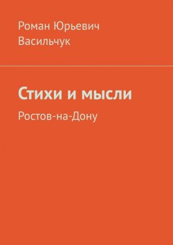 Книга "Стихи и мысли. Ростов-на-Дону" – Роман Васильчук